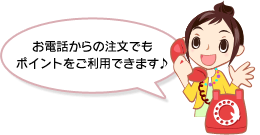 お電話からの注文でもポイントをご利用できます♪